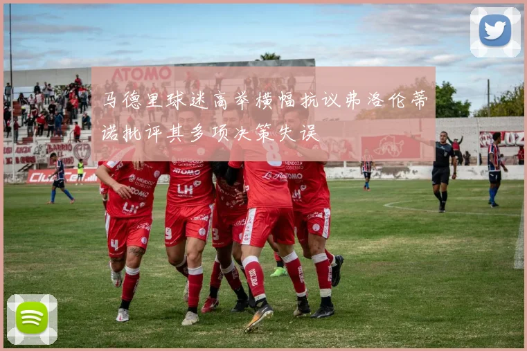 马德里球迷高举横幅抗议弗洛伦蒂诺批评其多项决策失误